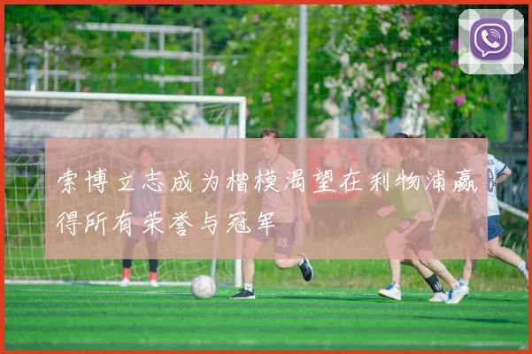 索博立志成为楷模渴望在利物浦赢得所有荣誉与冠军