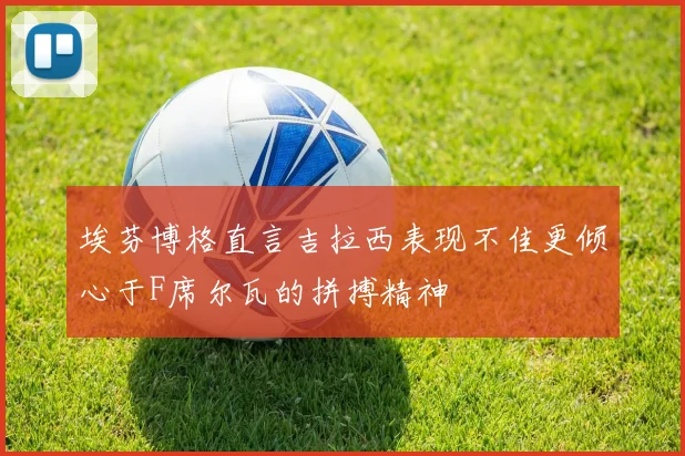 埃芬博格直言吉拉西表现不佳更倾心于F席尔瓦的拼搏精神