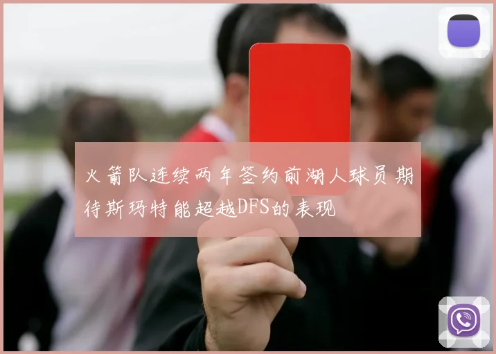 火箭队连续两年签约前湖人球员期待斯玛特能超越DFS的表现