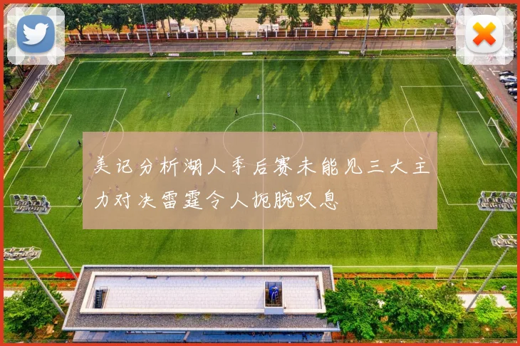 美记分析湖人季后赛未能见三大主力对决雷霆令人扼腕叹息