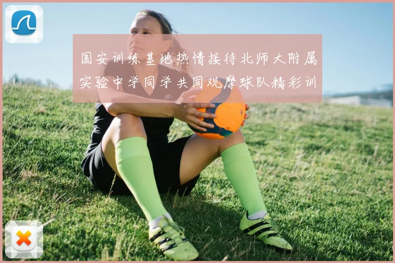 国安训练基地热情接待北师大附属实验中学同学共同观摩球队精彩训练活动
