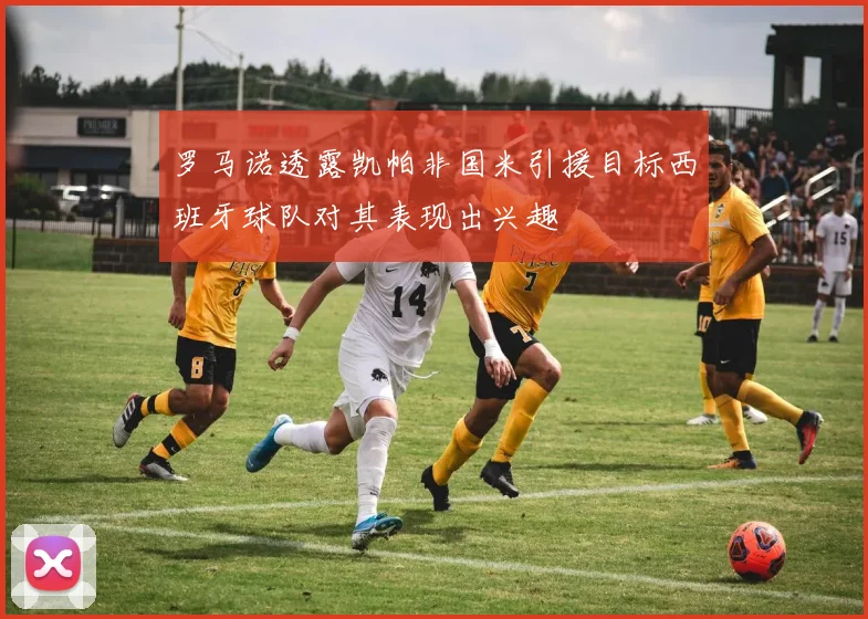 罗马诺透露凯帕非国米引援目标西班牙球队对其表现出兴趣
